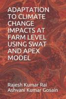 Adaptation to Climate Change Impacts at Farm Level Using Swat and Apex Model