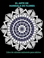 El Arte De Mandala De Flores Libro Para Colorear Antiestrés Para Adultos
