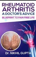 RHEUMATOID ARTHRITIS - A DOCTOR's ADVICE