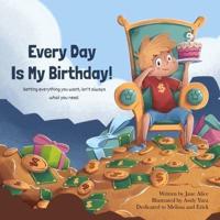 Every Day Is My Birthday!