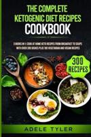 The Complete Ketogenic Diet Recipes Cookbook: 3 Books In 1: Cook At Home Keto Recipes From Breakfast To Soups With Over 200 Dishes Plus 100 Vegetarian And Vegan Recipes