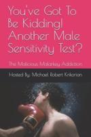 You've Got To Be Kidding! Another Male Sensitivity Test?: The Malicious Malarkey Addiction