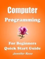 Computer Programming, For Beginners, Quick Start Guide