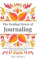 The Healing Power of Journaling: A Mindful Guide to Self-Reflection, Taming Anxiety, and Learning to Self-Soothe.