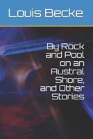 By Rock and Pool on an Austral Shore, and Other Stories