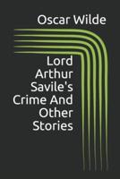 Lord Arthur Savile's Crime And Other Stories