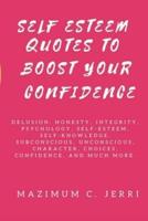 SELF ESTEEM QUOTES TO BOOST YOUR CONFIDENCE : Delusion, honesty, integrity, psychology, self-esteem, self-knowledge, subconscious, unconscious, character, choices, confidence, and much more.