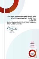 Certified Supply Chain Professional (CSCP) Exam Practice Questions & Dumps: EXAM REVIEW QUESTIONS for APICS EXAM PREP LATEST VERSION