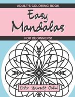 Easy Mandalas Adult's Coloring Book For Beginners - Color Yourself Calm!: Simple Bold Lines With Large Print Designs (Perfect for The Elderly, Seniors and Adults!)