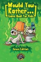 Would You Rather Game Book for Kids (Gross Edition): 200+ Totally Gross, Disgusting, Crazy and Hilarious Scenarios the Whole Family Will Love!