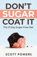 Don't Sugar Coat It