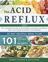 Acid Reflux Diet: The Complete Guide to Acid Reflux & GERD + 28 Days healpfull Meal Plans Including Cookbook with 101 Recipes even Vegan & Gluten-Free recipes (2020 - 2021)