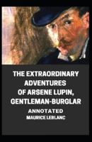 The Extraordinary Adventures of Arsene Lupin, Gentleman-Burglar Annotated