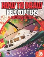 How To Draw Helicopters 06 Christmas Edition: Lesson Collection to Master the Art of Drawing Military Attack, Transport Helicopter and other Things that go / Draw Vehicle Like a Pro For Kids and Adult Beginners / Best xmas and Birthday gift / Step by Step