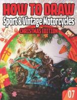 How To Draw Sport & Vintage Motorcycles 07 Christmas Edition: Lesson Collection to Master the Art of Drawing Sport & Harley-Davidson Motos / Draw Motorcycles Like a Pro For Kids and Adult Beginners / Best xmas and Birthday gift / Step by Step