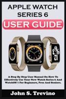 APPLE WATCH SERIES 6 USER GUIDE: A Step By Step User Manual On How To Effectively Use Your New Watch Series 6 And Watchos 7 For Beginners Pros And Seniors. With Picture Keyboard Shortcuts, And Tricks