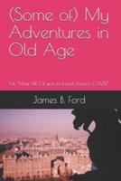 (Some Of) My Adventures in Old Age