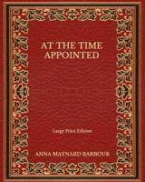 At the Time Appointed - Large Print Edition