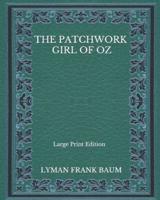 The Patchwork Girl Of Oz - Large Print Edition