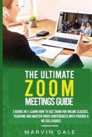 The Ultimate Zoom Meetings Guide : 2 Books In 1: Learn How To Use Zoom For Online Classes, Teaching And Master Video Conferences With Friends And Colleagues