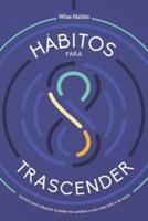 8 Hábitos Para Trascender, Lectura Para Adquirir El Poder De Cambiar A Una Vida Feliz Y De Éxito.