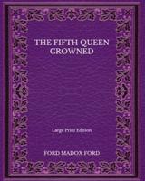 The Fifth Queen Crowned - Large Print Edition