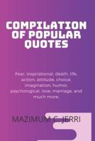 COMPILATION OF POPULAR QUOTES: Fear, inspiration, death, life, action, attitude, choice, imagination, humor, psychological, love, marriage, and much more.