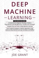 Deep Machine Learning: 3 in 1- A Comprehensive Beginner Developer Guide + Complete Tips and Tricks + Advanced Deep Machine Learning Techniques and Methods to learning Artificial Intelligence