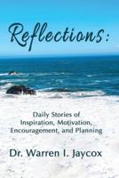 Reflections: Daily Stories of Inspiration, Motivation, Encouragement, and Planning