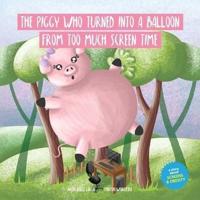 The Piggy Who Turned Into A Balloon From Too Much Screen Time: A story about screens and obesity