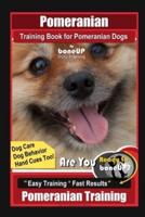 Pomeranian Training Book for Pomeranian Dogs By BoneUP DOG Training, Dog Care, Dog Behavior, Hand Cues Too! Are You Ready to Bone Up? Easy Training * Fast Results, Pomeranian Training
