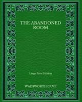 The Abandoned Room - Large Print Edition