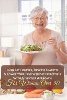 Burn Fat Forever, Reverse Diabetes & Lower Your Triglycerides Effectively With A Gentler Approach For Women Over 50