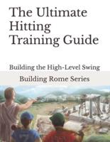 The Ultimate Hitting Training Guide: Building Rome Series - Step by Step Coaching Guides To Training Great Ballplayers - Baseball and Fastpitch Softball
