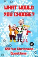What Would You Choose? 120 Fun Christmas Questions