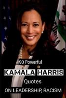90 Powerful Kamala Harris Quotes ON LEADERSHIP, RACISM