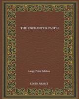 The Enchanted Castle - Large Print Edition