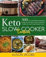 Keto Slow Cooker Cookbook: 500 easy and delicious ketogenic recipes for your slow cooker. Enjoy your healthy low-carb meals without stress.