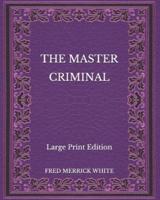 The Master Criminal - Large Print Edition