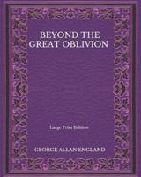 Beyond The Great Oblivion - Large Print Edition