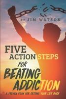 Five Action Steps for Beating Addiction