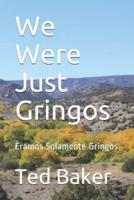 We Were Just Gringos