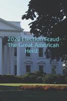 2020 Election Fraud The Great American Heist