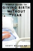 Simple Guide to Giving Birth Without Fear