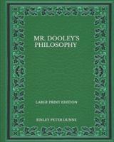 Mr. Dooley's Philosophy - Large Print Edition