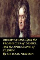 Observations Upon the Prophecies of Daniel and the Apocalypse of St John by Sir Isaac Newton