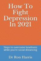 How To Fight Depression In 2021