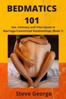 BEDMATICS 101: Sex, Intimacy and Vital Issues in Marriage/Committed Relationships (Book 1)