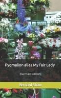 Pygmalion alias My Fair Lady: (German Edition)