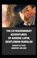 The Extraordinary Adventures of Arsene Lupin, Gentleman-Burglar Annotated